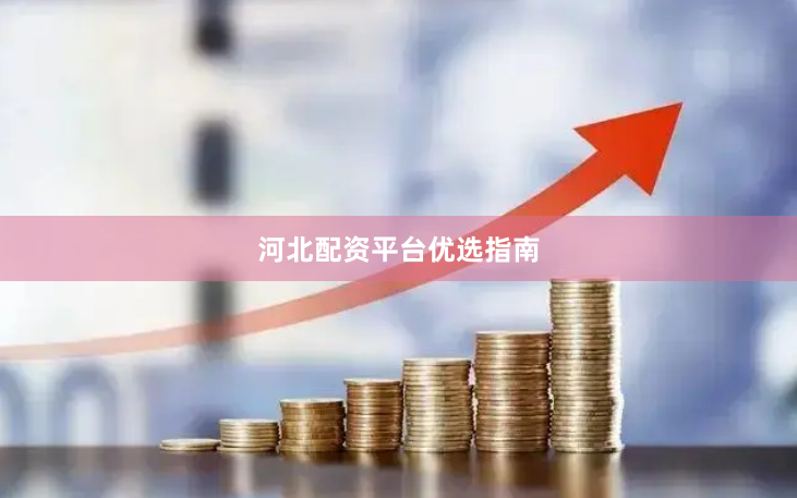 河北配资平台优选指南