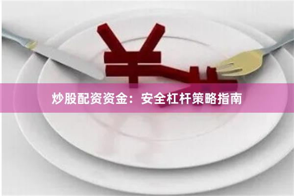 炒股配资资金：安全杠杆策略指南