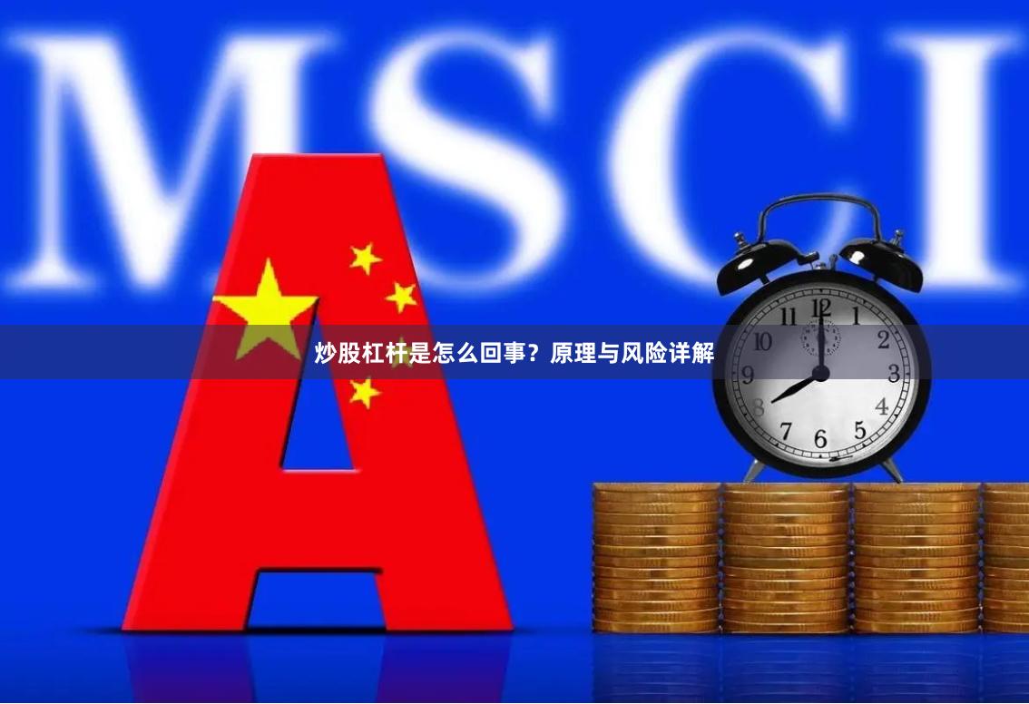 炒股杠杆是怎么回事?原理与风险详解
