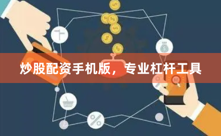 炒股配资手机版，专业杠杆工具